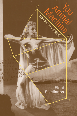 You Animal Machine: (The Golden Greek) - Sikelianos, Eleni