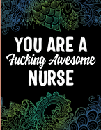 YOU ARE A Fucking Awesome NURSE: A Coloring Tribute to Nursing Excellence