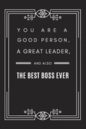 You are A Good Person, A Great Leader, and Also The Best Boss Ever: Blank Lined Journal Notebook, Size 6x9, Gift Idea for Boss, Coworker, Friends, Office, Gift Ideas for Men, Man, Woman, Lady, Secret Santa, New Year, Christmas, Birthday