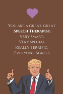 You are a Great, Great Speech Therapist. Very smart, Very special. Really Terrific, Everyone Agrees.: Speech Therapist Notebook, SLP Appreciation Gift, Best Speech Language Pathologist, Gift Idea For Women, Christmas, Mother's Day