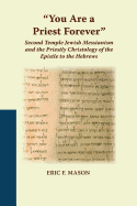 "You Are a Priest Forever": Second Temple Jewish Messianism and the Priestly Christology of the Epistle to the Hebrews