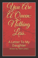 You Are a Queen: Nothing Less.: A Letter to My Daughter