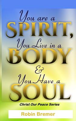 You Are a Spirit You Live in a Body & You Have a Soul - Bremer, Robin
