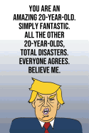 You Are An Amazing 20-Year-Old Simply Fantastic All the Other 20-Year-Olds Total Disasters Everyone Agrees Believe Me: Donald Trump 110-Page Blank Journal Happy Birthday Gag Gift Idea Better Than A Card