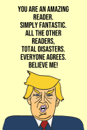 You Are An Amazing Reader Simply Fantastic All the Other Readers Total Disasters Everyone Agree Believe Me: Donald Trump 110-Page Blank Journal Reader Gag Gift Idea Better Than A Card