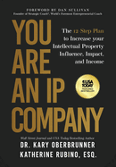 You Are an IP Company: The 12-Step Plan to Increase Your Intellectual Property Influence, Impact, and Income