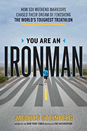 You Are an Ironman: How Six Weekend Warriors Chased Their Dream of Finishing the World's Toughest Tr Iathlon