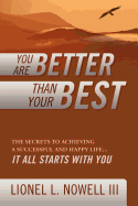 You Are Better Than Your Best: The Secrets to Achieving a Successful and Happy Life... It All Starts with You