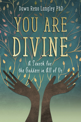 You Are Divine: A Search for the Goddess in All of Us - Langley, Dawn Reno, PhD