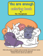 You Are Enough Coloring Book by The Chargimals: For Mental Health and Self Care. Filled with positive and calming words to manage stress and lower anxiety