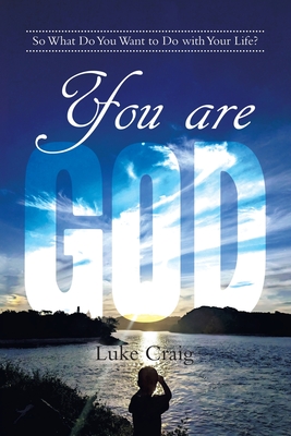 You are God: So What Do You Want to Do with Your Life? - Craig, Luke