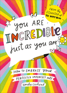 You Are Incredible Just As You Are: How to Embrace Your Perfectly Imperfect Self