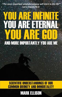 You Are Infinite, You Are Eternal, You Are God: And More Importantly, You Are Me - Ellison, Mark