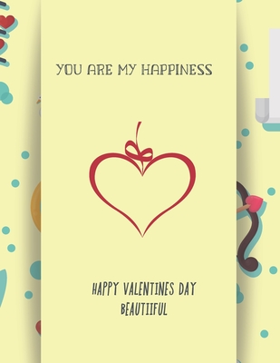 You Are My Happiness. Happy Valentines Day Beautiful.: Notebook, Journal, Diary 120 Pages, Lines, A gift for everyone you love - That Mean Something, Journals