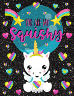 You Are My Squishy: Unicorn Design - Notebook Journal Diary - Fun Gift Ideas for Squishies Fans or Back To School Students