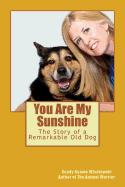 You Are My Sunshine: The Story of a Remarkable Old Dog