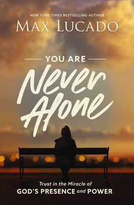 You Are Never Alone: Trust in the Miracle of God's Presence and Power - Lucado, Max