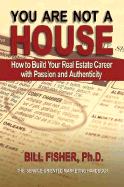 You Are Not a House: How to Build Your Real Estate Career with Passion and Authenticity