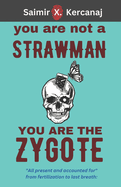 You Are Not a Strawman You Are the Zygote