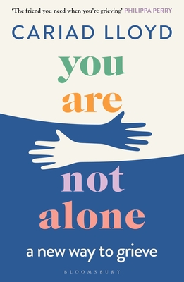 You Are Not Alone: a new way to grieve - Lloyd, Cariad