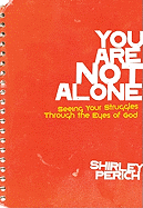 You Are Not Alone: Seeing Your Struggles Through the Eyes of God