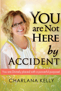 You Are Not Here by Accident: You are Divinely Placed with a Powerful Purpose