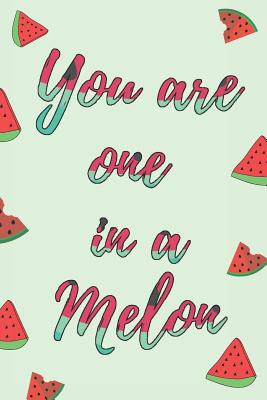 You Are One In A Melon: Watermelon Journal, Beautiful Fruit Quote For Lovers & Family - Journals, Wild
