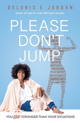 You Are Stronger Than Your Situations: Please Don't Jump - Jordan, Deloris E