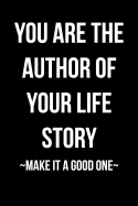 You Are the Author of Your Life Story - Make It a Good One: Blank Lined Journal - 6x9 - Inspirational Motivational Gift