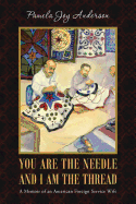 You Are the Needle and I Am the Thread: A Memoir of an American Foreign Service Wife - Anderson, Pamela Joy