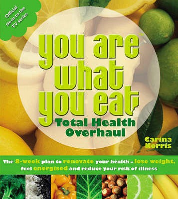 You Are What You Eat: Total Health Overhaul: The 8-week Plan to Renovate Your Health - Lose Weight, Feel Energised and Reduce Your Risk of Illness - Norris, Carina