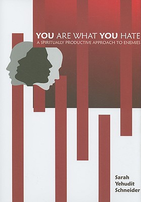 You Are What You Hate: A Spiritually Productive Approach to Enemies - Schneider, Sarah Yehudit