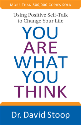 You Are What You Think: Using Positive Self-Talk to Change Your Life - Stoop, David