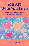 You Are Who You Love: How to Use Your Relationships to Better Yourself