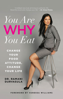 You Are Why You Eat: Change Your Food Attitude, Change Your Life - Durvasula, Ramani, PH D, and Williams, Vanessa (Foreword by)
