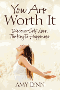 You Are Worth It: Discover Self-Love, the Key to Happiness