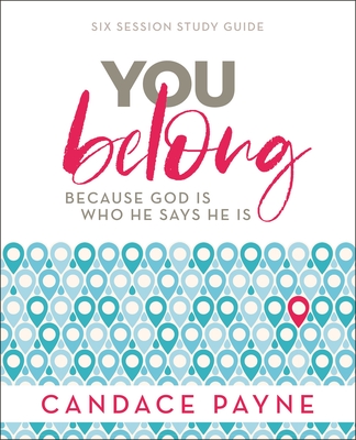 You Belong Bible Study Guide: Because God Is Who He Says He Is - Payne, Candace