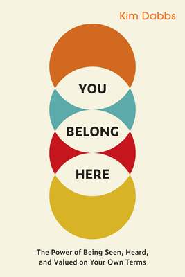 You Belong Here: The Power of Being Seen, Heard, and Valued on Your Own Terms - Dabbs, Kim