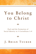 You Belong to Christ: Paul and the Formation of Social Identity in 1 Corinthians 1-4