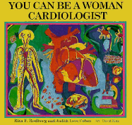 You Can Be a Woman Cardiologist - Redberg, Rita F, and Redborg, Rita, and Cohen, Judith L