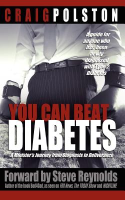 You Can Beat Diabetes: A minister's journey from diagnosis to deliverance - Polston, Craig A