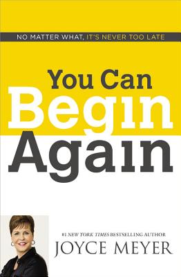 You Can Begin Again: No Matter What, It's Never Too Late - Meyer, Joyce