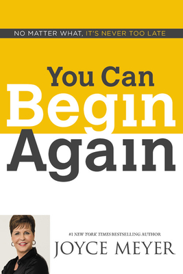 You Can Begin Again: No Matter What, It's Never Too Late - Meyer, Joyce, and Carlisle, Jodi (Read by)
