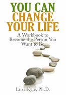 You Can Change Your Life: A Workbook to Become the Person You Want to Be