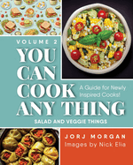 You Can Cook Any Thing: A Guide for Newly Inspired Cooks! Salad and Veggie Things