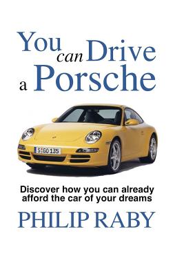 You Can Drive a Porsche: Because life's too short not to - Raby, Philip