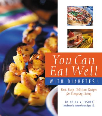 You Can Eat Well With Diabetes: Fast, Easy, Delicious Recipes for Everyday Living - Fisher, Helen V.