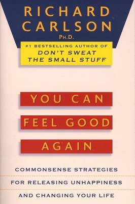 You Can Feel Good Again: Common-Sense Strategies for Releasing Unhappiness and Changing Your Life - Carlson, Richard, PH D