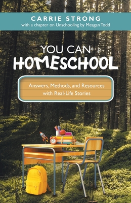 You Can Homeschool: Answers, Methods, and Resources with Real-Life Stories - Strong, Carrie, and Todd, Meagan