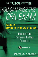 You Can Pass the CPA Exam: Get Motivated: Knowledge and Confidence-Building Techniques